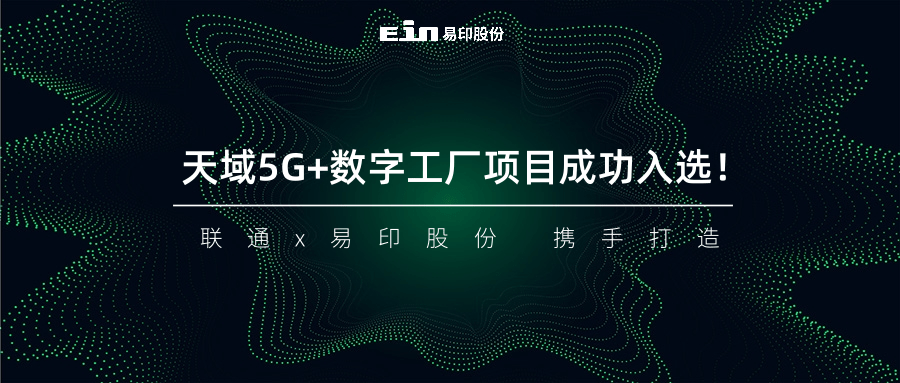 聯通與易印共同打造天域5G+數字工廠項目成功入選！